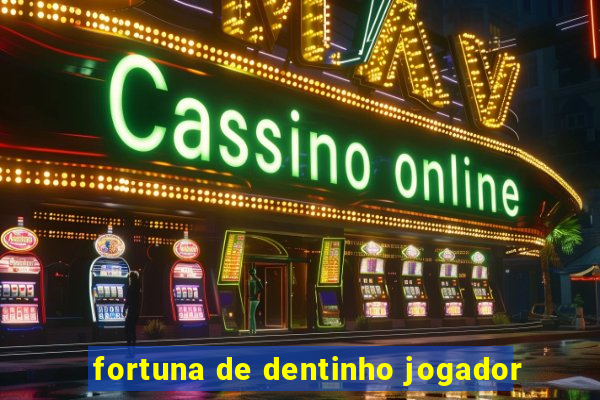 fortuna de dentinho jogador